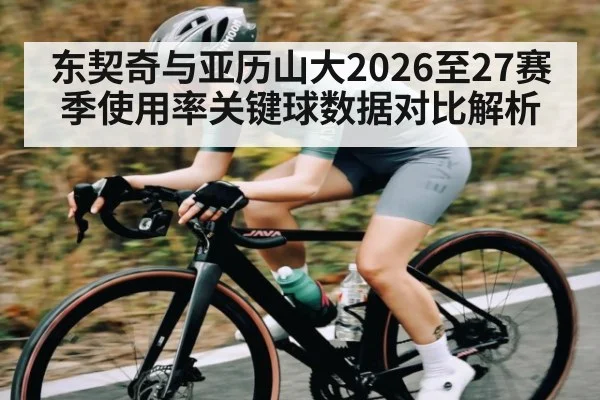 东契奇与亚历山大2026至27赛季使用率关键球数据对比解析 | kaiyun esports